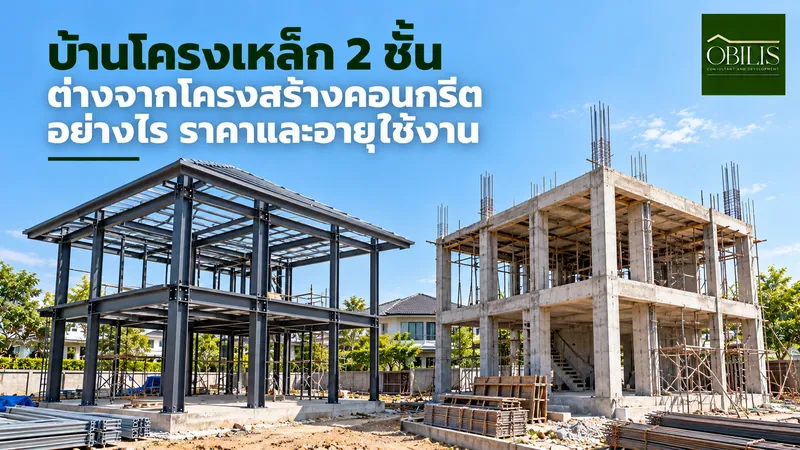 สร้างบ้านโครงเหล็ก 2 ชั้น ต่างจากโครงสร้างคอนกรีตอย่างไร ราคาและอายุการใช้งาน
