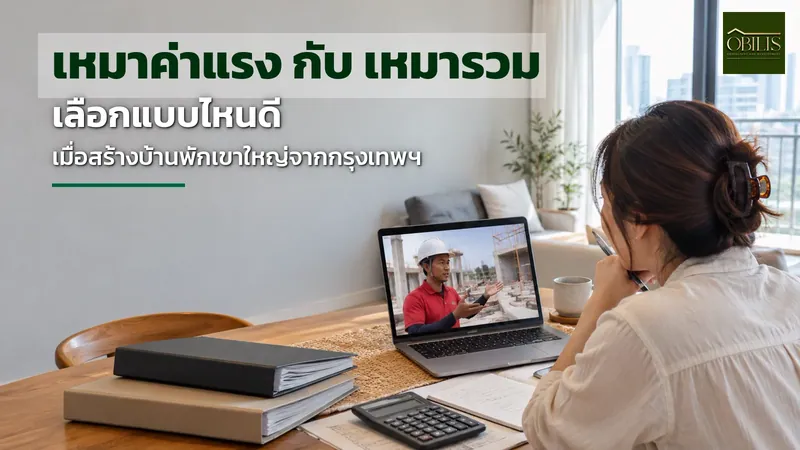 เหมาค่าแรง กับ เหมารวม เลือกแบบไหนดี เมื่อสร้างบ้านพักเขาใหญ่จากกรุงเทพฯ