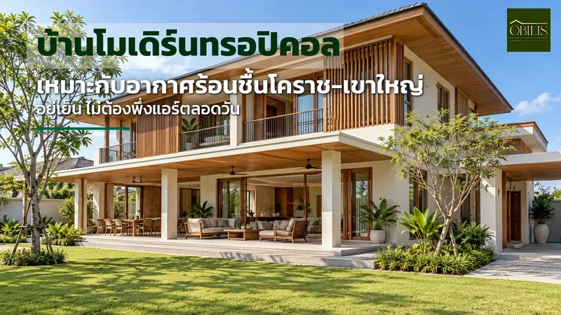 บ้านโมเดิร์นทรอปิคอล คืออะไร ทำไมเหมาะกับอากาศร้อนชื้นของโคราชและเขาใหญ่